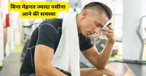 बिना मेहनत ज्यादा पसीना आने की समस्या